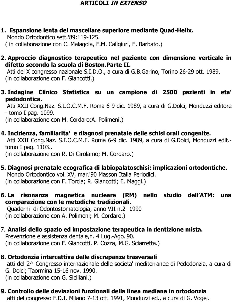 1989. (in collaborazione con F. Giancotti.) 3. Indagine Clinico Statistica su un campione di 2500 pazienti in eta' pedodontica. Atti XXII Cong.Naz. S.I.O.C.M.F. Roma 6-9 dic. 1989, a cura di G.