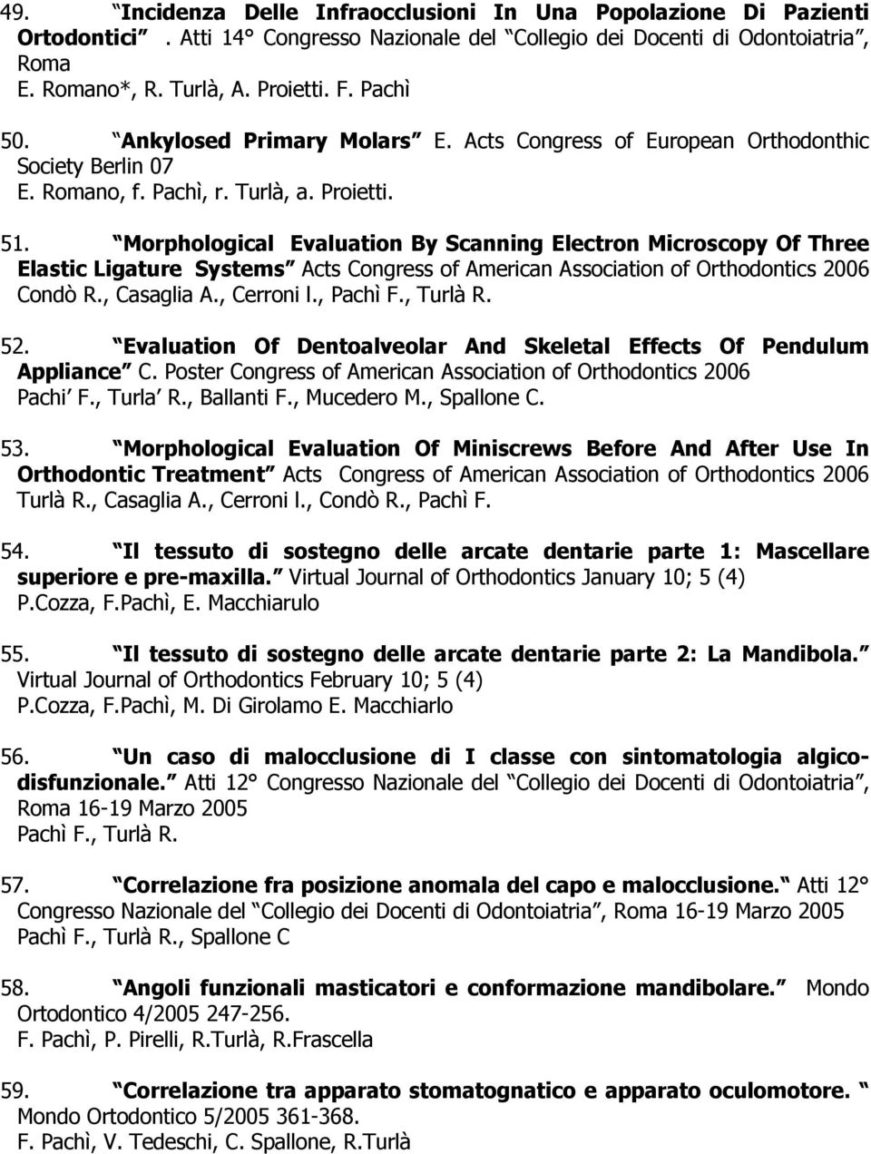 Morphological Evaluation By Scanning Electron Microscopy Of Three Elastic Ligature Systems Acts Congress of American Association of Orthodontics 2006 Condò R., Casaglia A., Cerroni l., Pachì F.