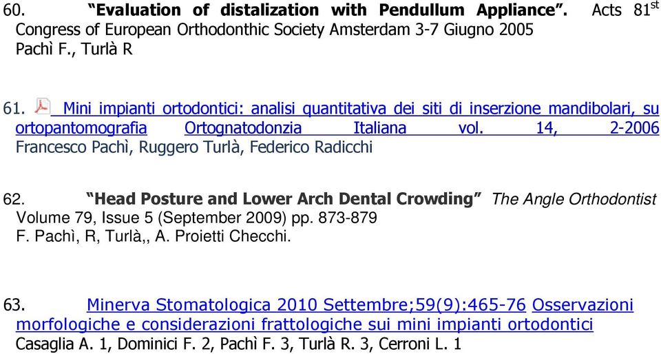 14, 2-2006 Francesco Pachì, Ruggero Turlà, Federico Radicchi 62. Head Posture and Lower Arch Dental Crowding The Angle Orthodontist Volume 79, Issue 5 (September 2009) pp.