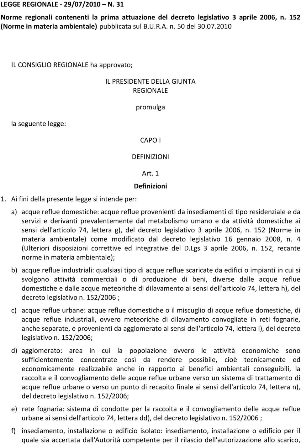 1 Definizioni a) acque reflue domestiche: acque reflue provenienti da insediamenti di tipo residenziale e da servizi e derivanti prevalentemente dal metabolismo umano e da attività domestiche ai