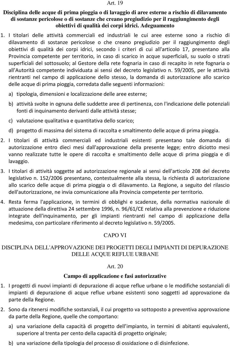 I titolari delle attività commerciali ed industriali le cui aree esterne sono a rischio di dilavamento di sostanze pericolose o che creano pregiudizio per il raggiungimento degli obiettivi di qualità