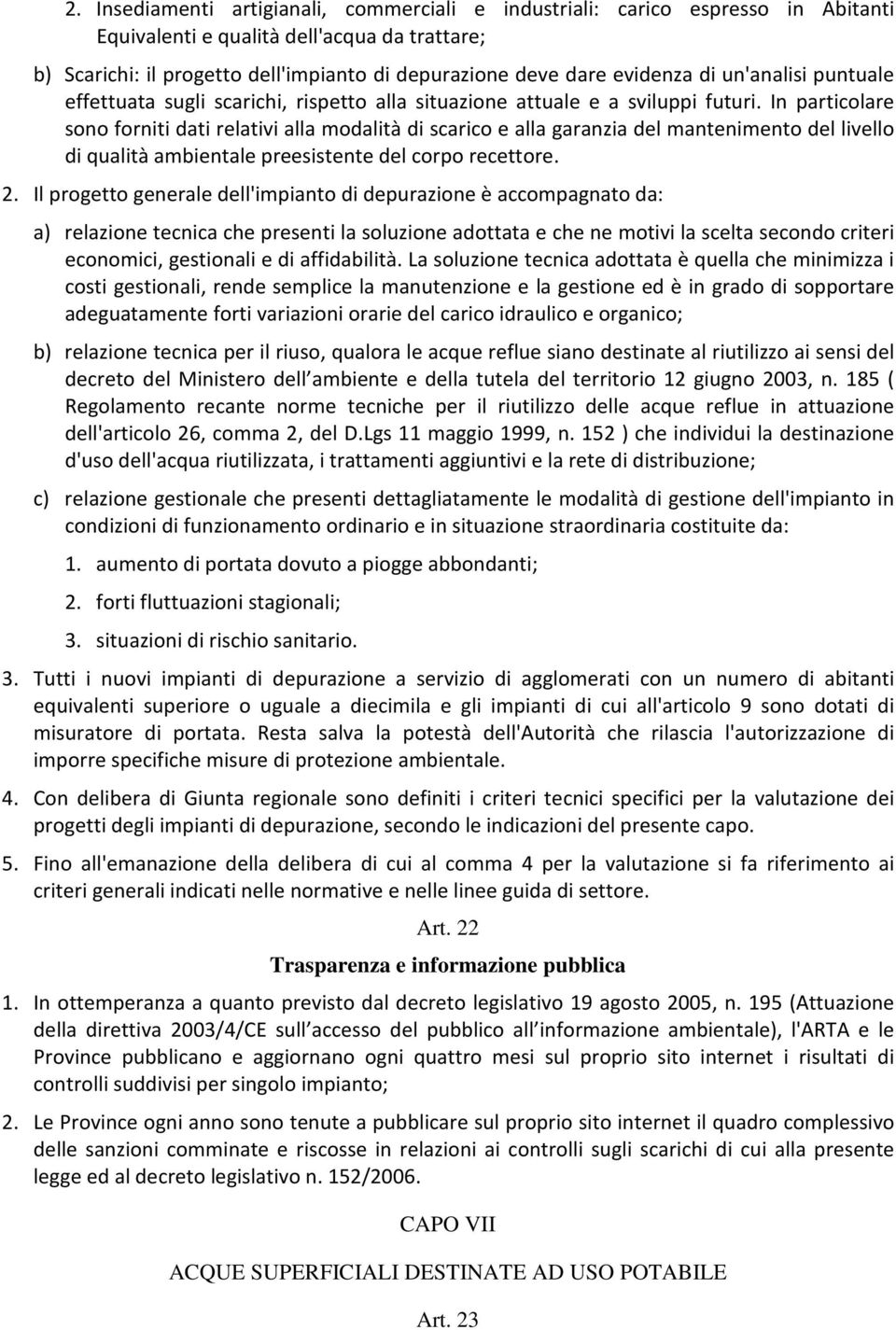 In particolare sono forniti dati relativi alla modalità di scarico e alla garanzia del mantenimento del livello di qualità ambientale preesistente del corpo recettore. 2.