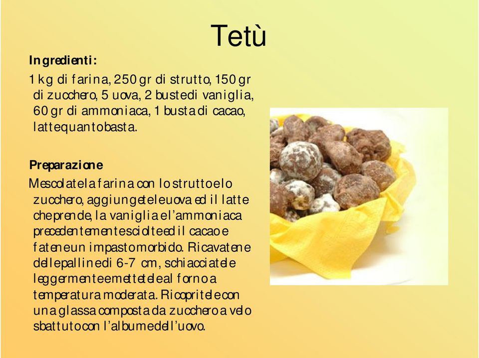 Mescolate la farina con lo strutto e lo zucchero, aggiungete le uova ed il latte che prende, la vaniglia e l ammoniaca