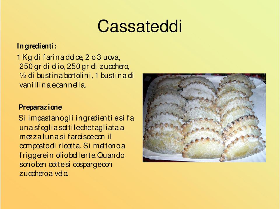 Cassateddi Si impastano gli ingredienti e si fa una sfoglia sottile che tagliata a mezza