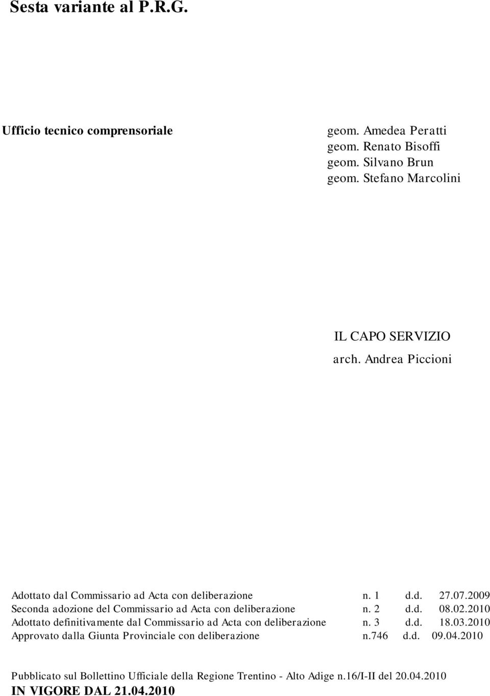 2009 Seconda adozione del Commissario ad Acta con deliberazione n. 2 d.d. 08.02.2010 Adottato definitivamente dal Commissario ad Acta con deliberazione n.