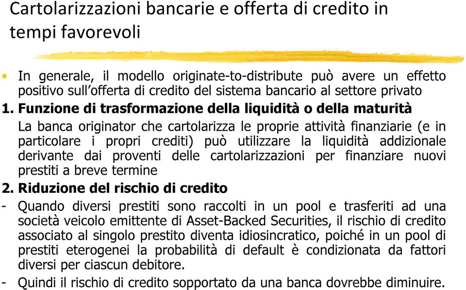 Funzione di trasformazione della liquidità o della maturità La banca originator che cartolarizza le proprie attività finanziarie (e in particolare i propri crediti) può utilizzare la liquidità