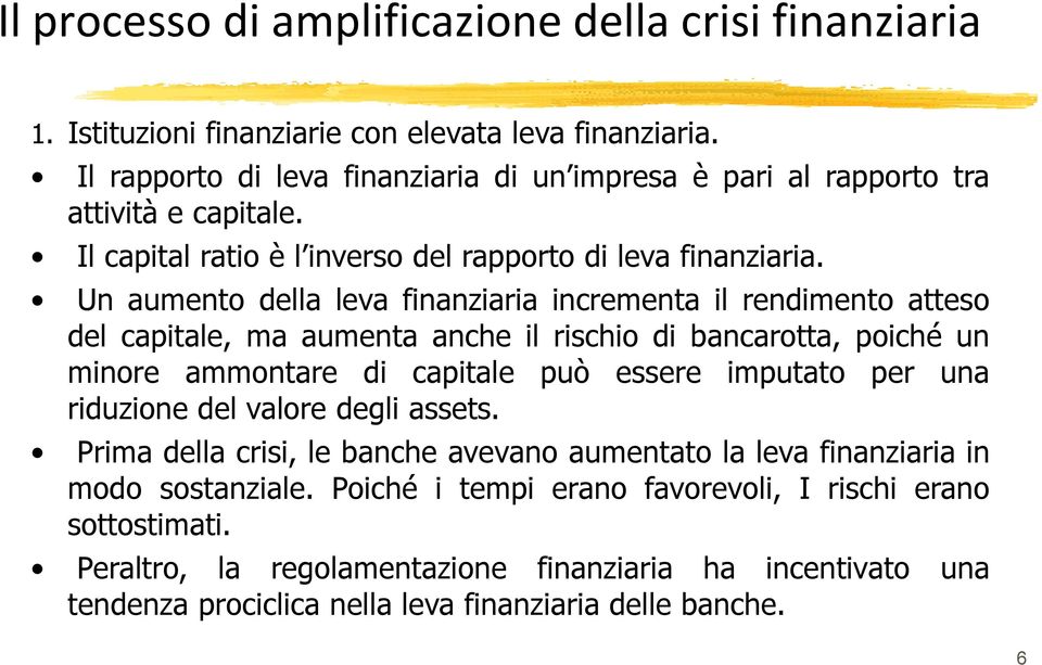 Un aumento della leva finanziaria incrementa il rendimento atteso del capitale, ma aumenta anche il rischio di bancarotta, poiché un minore ammontare di capitale può essere imputato per una