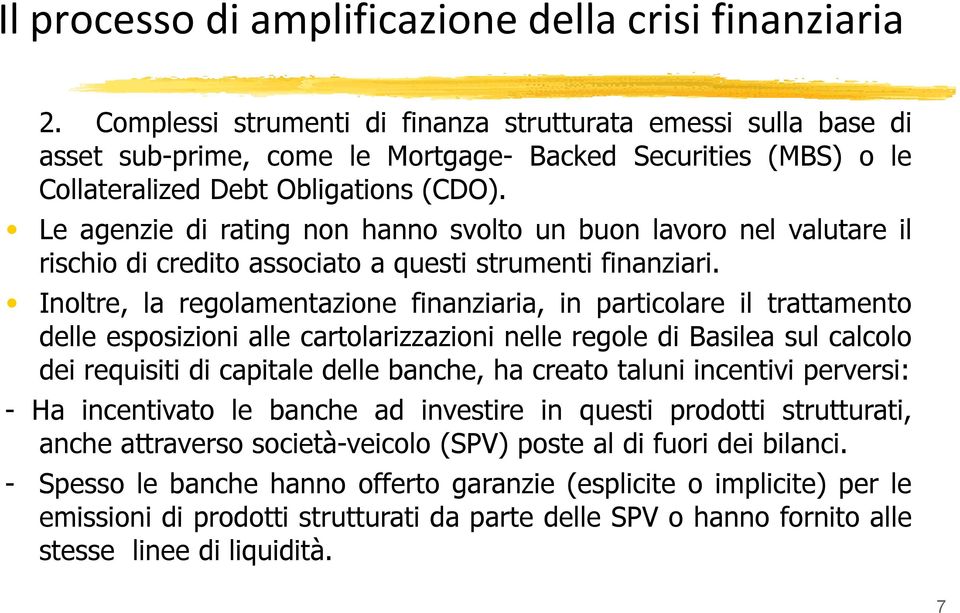 Le agenzie di rating non hanno svolto un buon lavoro nel valutare il rischio di credito associato a questi strumenti finanziari.