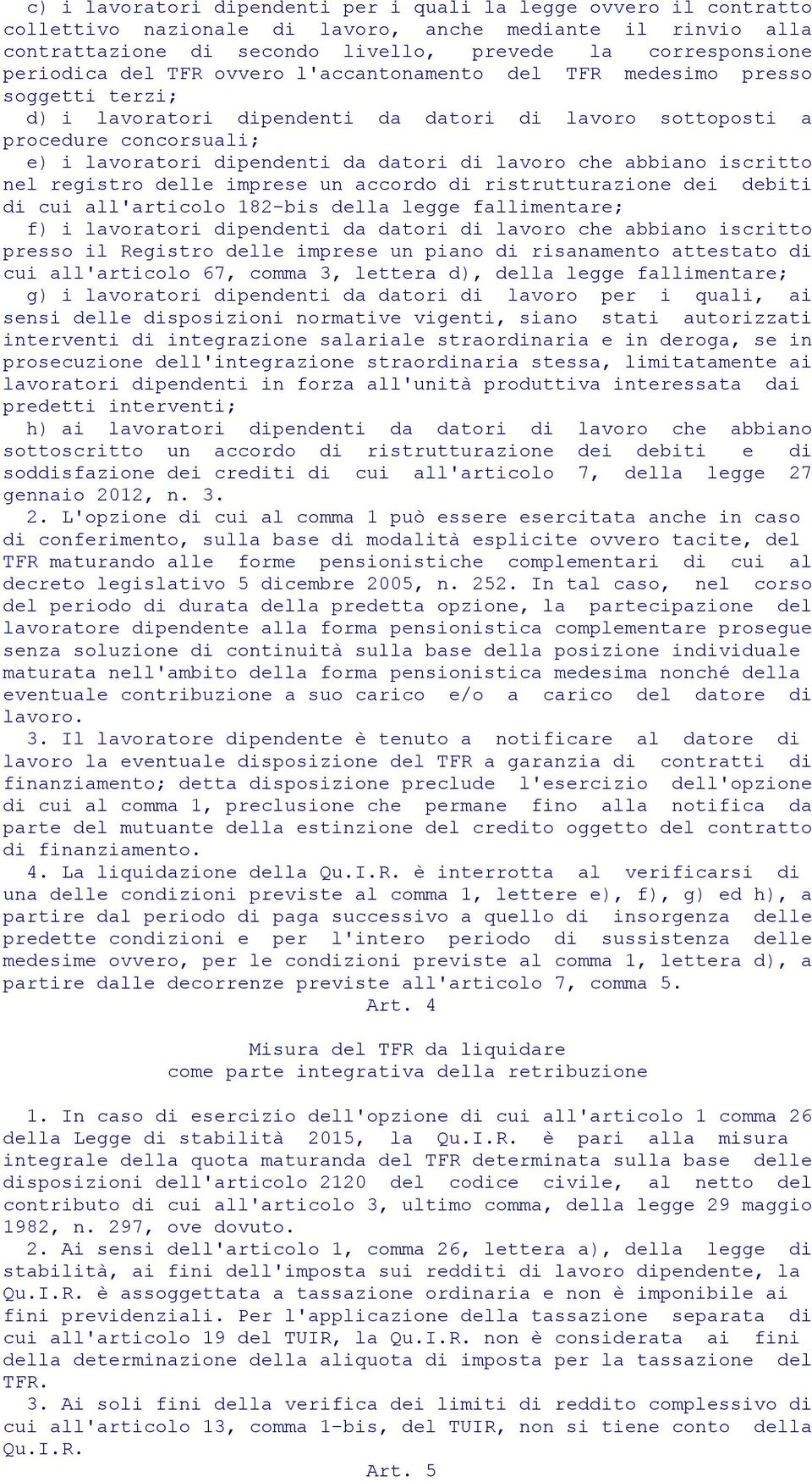 datori di lavoro che abbiano iscritto nel registro delle imprese un accordo di ristrutturazione dei debiti di cui all'articolo 182-bis della legge fallimentare; f) i lavoratori dipendenti da datori