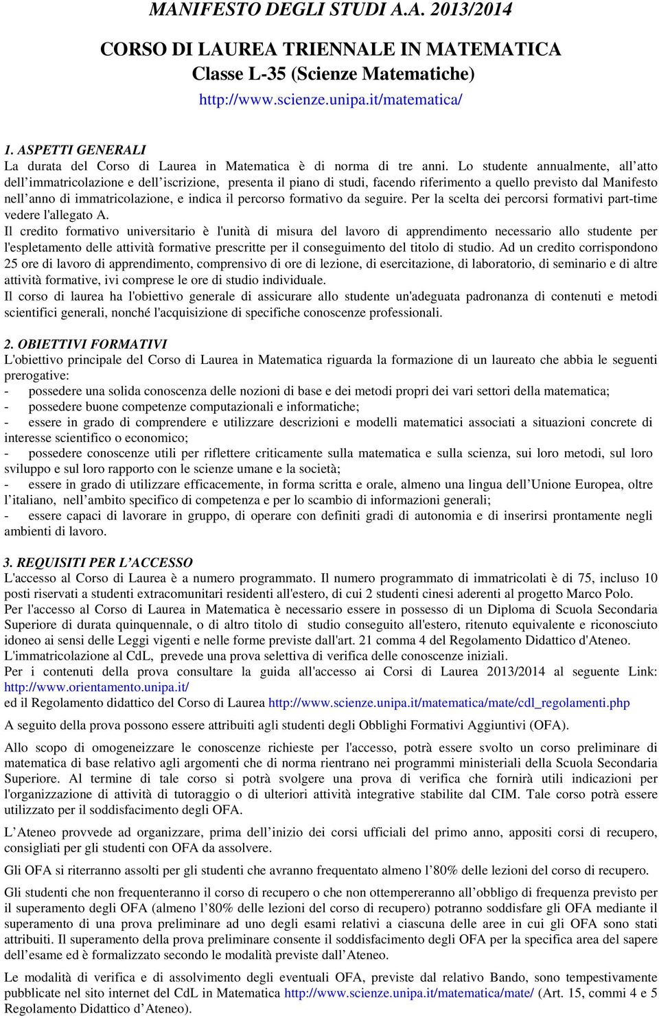 Lo studente annualmente, all atto dell immatricolazione e dell iscrizione, presenta il piano di studi, facendo riferimento a quello previsto dal Manifesto nell anno di immatricolazione, e indica il