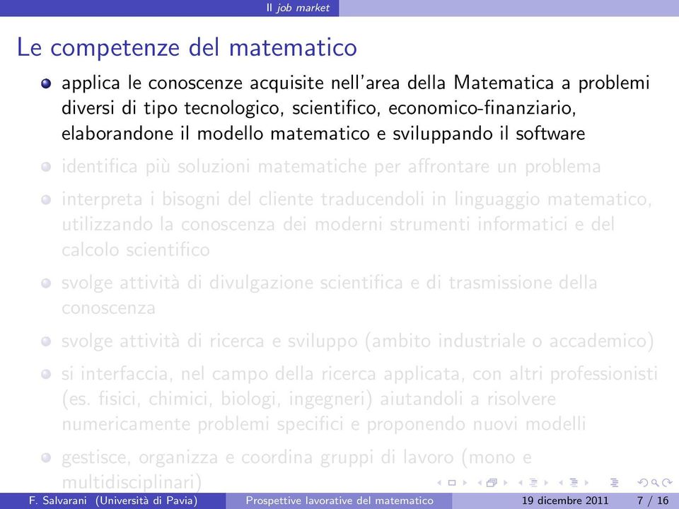 strumenti informatici e del calcolo scientifico svolge attività di divulgazione scientifica e di trasmissione della conoscenza svolge attività di ricerca e sviluppo (ambito industriale o accademico)