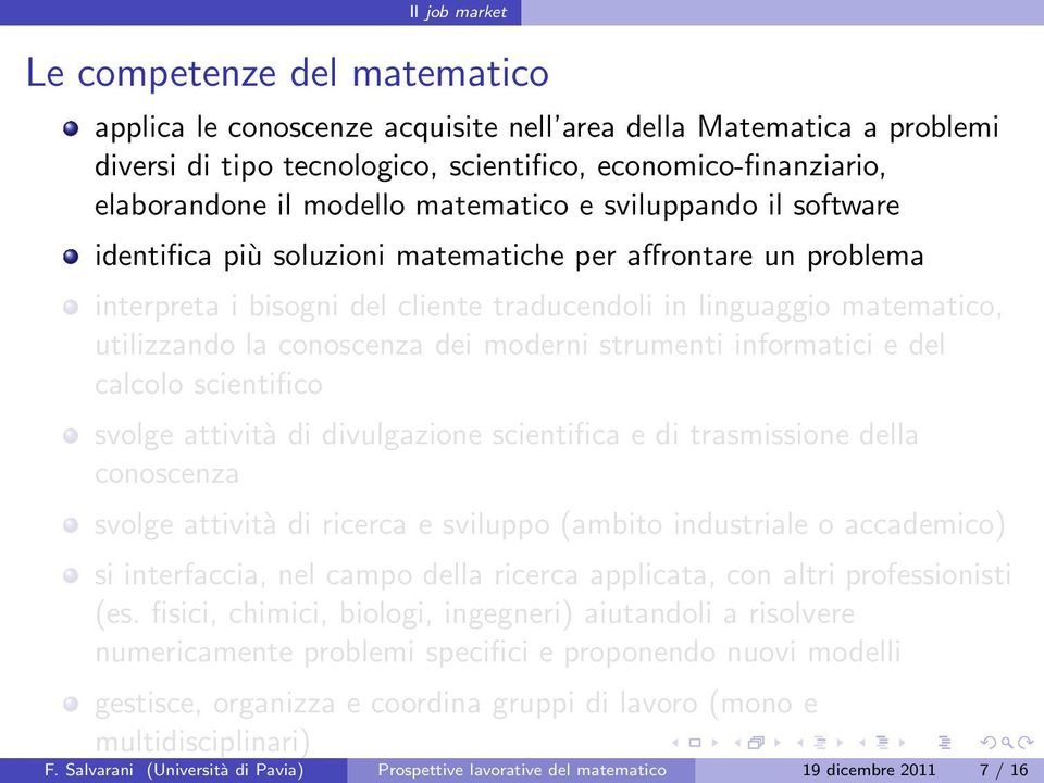 strumenti informatici e del calcolo scientifico svolge attività di divulgazione scientifica e di trasmissione della conoscenza svolge attività di ricerca e sviluppo (ambito industriale o accademico)