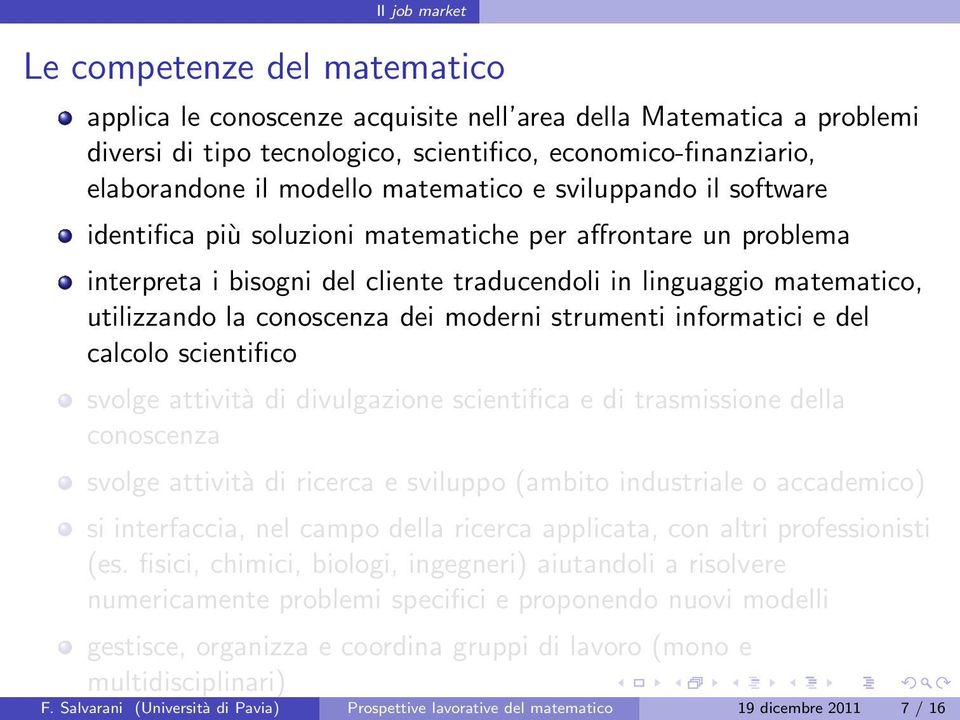 strumenti informatici e del calcolo scientifico svolge attività di divulgazione scientifica e di trasmissione della conoscenza svolge attività di ricerca e sviluppo (ambito industriale o accademico)