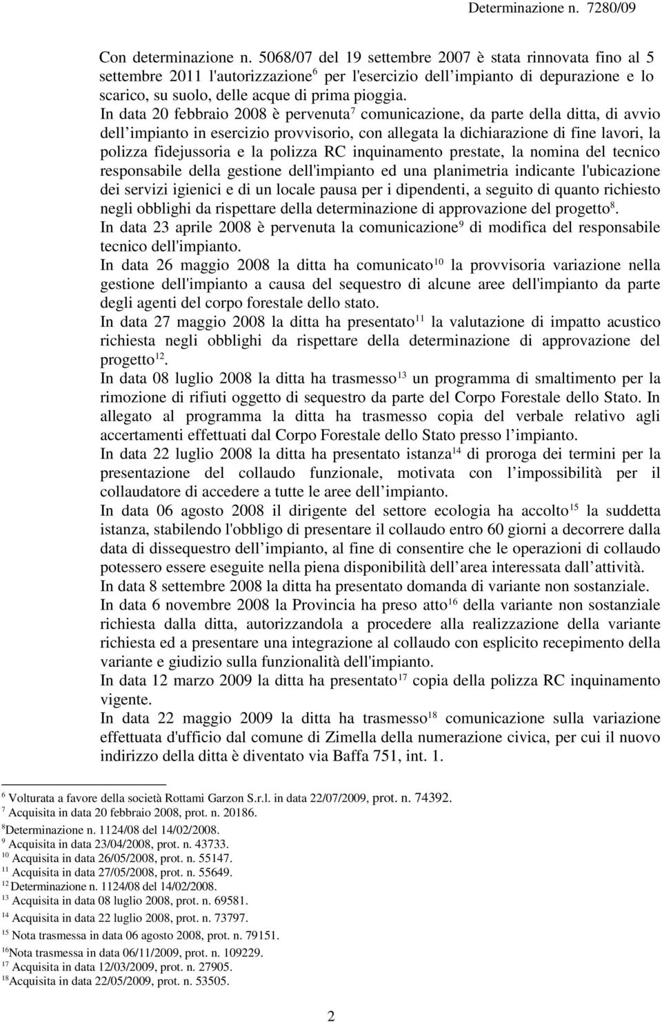 In data 20 febbraio 2008 è pervenuta 7 comunicazione, da parte della ditta, di avvio dell impianto in esercizio provvisorio, con allegata la dichiarazione di fine lavori, la polizza fidejussoria e la