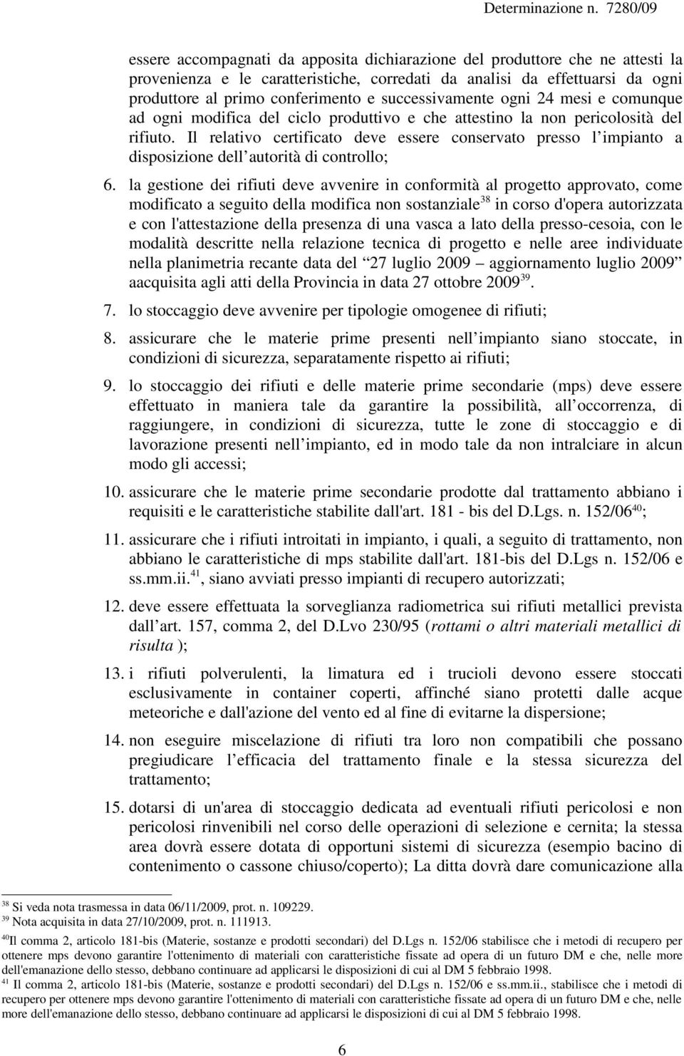 Il relativo certificato deve essere conservato presso l impianto a disposizione dell autorità di controllo; 6.