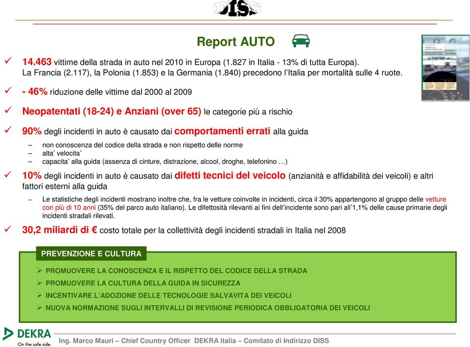 - 46% riduzione delle vittime dal 2000 al 2009 Neopatentati (18-24) e Anziani (over 65) le categorie più a rischio 90% degli incidenti in auto è causato dai comportamenti errati alla guida non