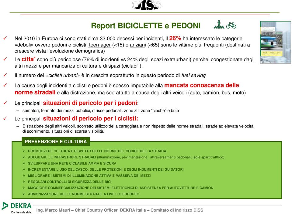 demografica) Le citta sono più pericolose (76% di incidenti vs 24% degli spazi extraurbani) perche congestionate dagli altri mezzi e per mancanza di cultura e di spazi (ciclabili).