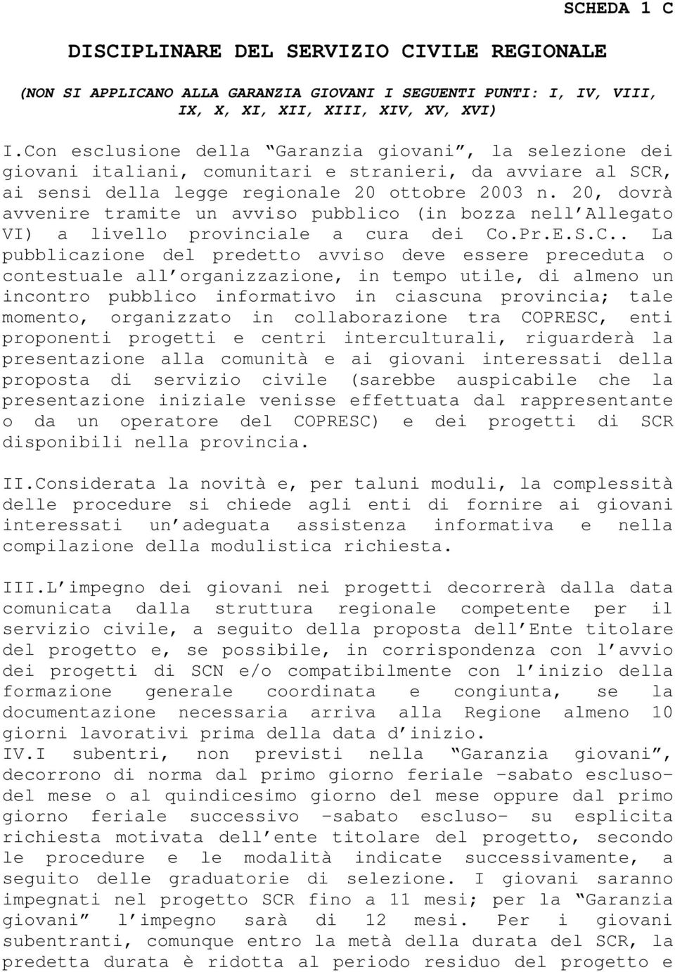 20, dovrà avvenire tramite un avviso pubblico (in bozza nell Allegato VI) a livello provinciale a cura dei Co