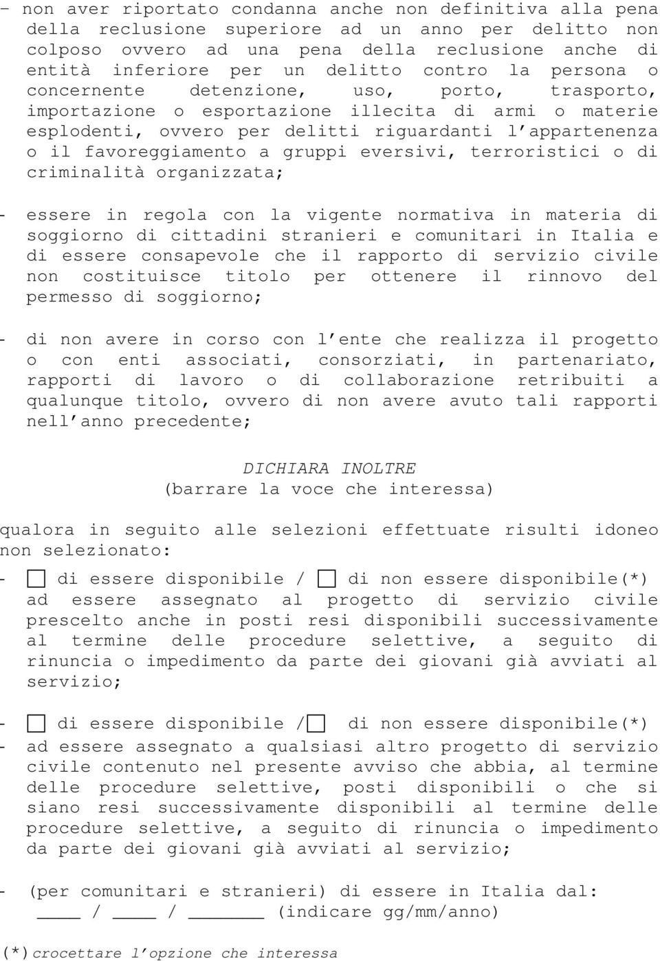 favoreggiamento a gruppi eversivi, terroristici o di criminalità organizzata; - essere in regola con la vigente normativa in materia di soggiorno di cittadini stranieri e comunitari in Italia e di