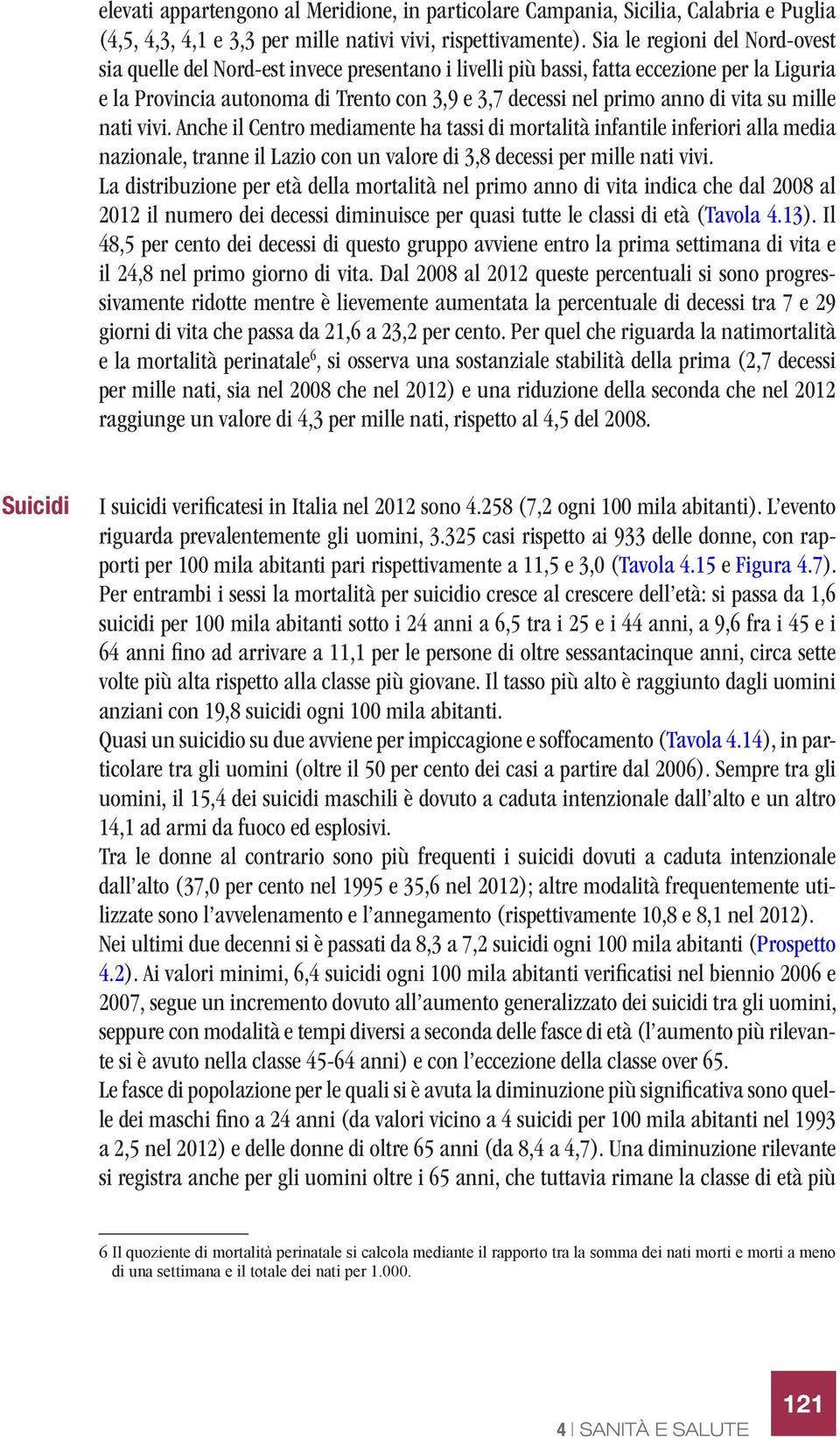 vita su mille nati vivi. Anche il Centro mediamente ha tassi di mortalità infantile inferiori alla media nazionale, tranne il Lazio con un valore di 3,8 decessi per mille nati vivi.