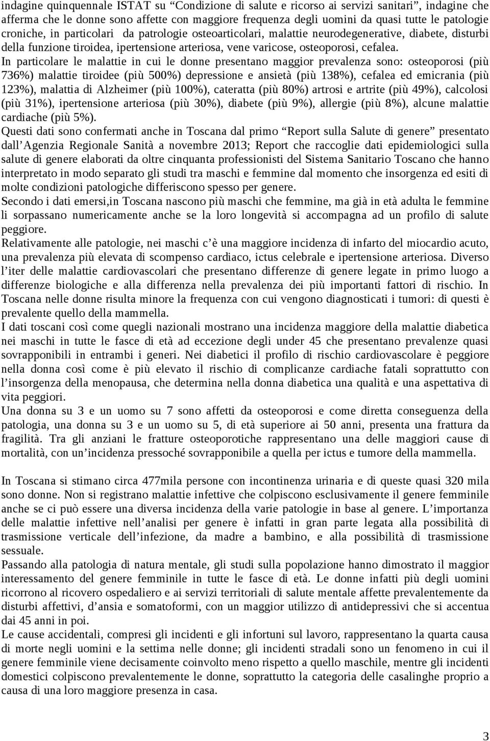 In particolare le malattie in cui le donne presentano maggior prevalenza sono: osteoporosi (più 736%) malattie tiroidee (più 500%) depressione e ansietà (più 138%), cefalea ed emicrania (più 123%),