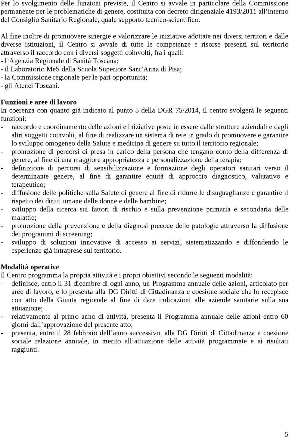 Al fine inoltre di promuovere sinergie e valorizzare le iniziative adottate nei diversi territori e dalle diverse istituzioni, il Centro si avvale di tutte le competenze e risorse presenti sul