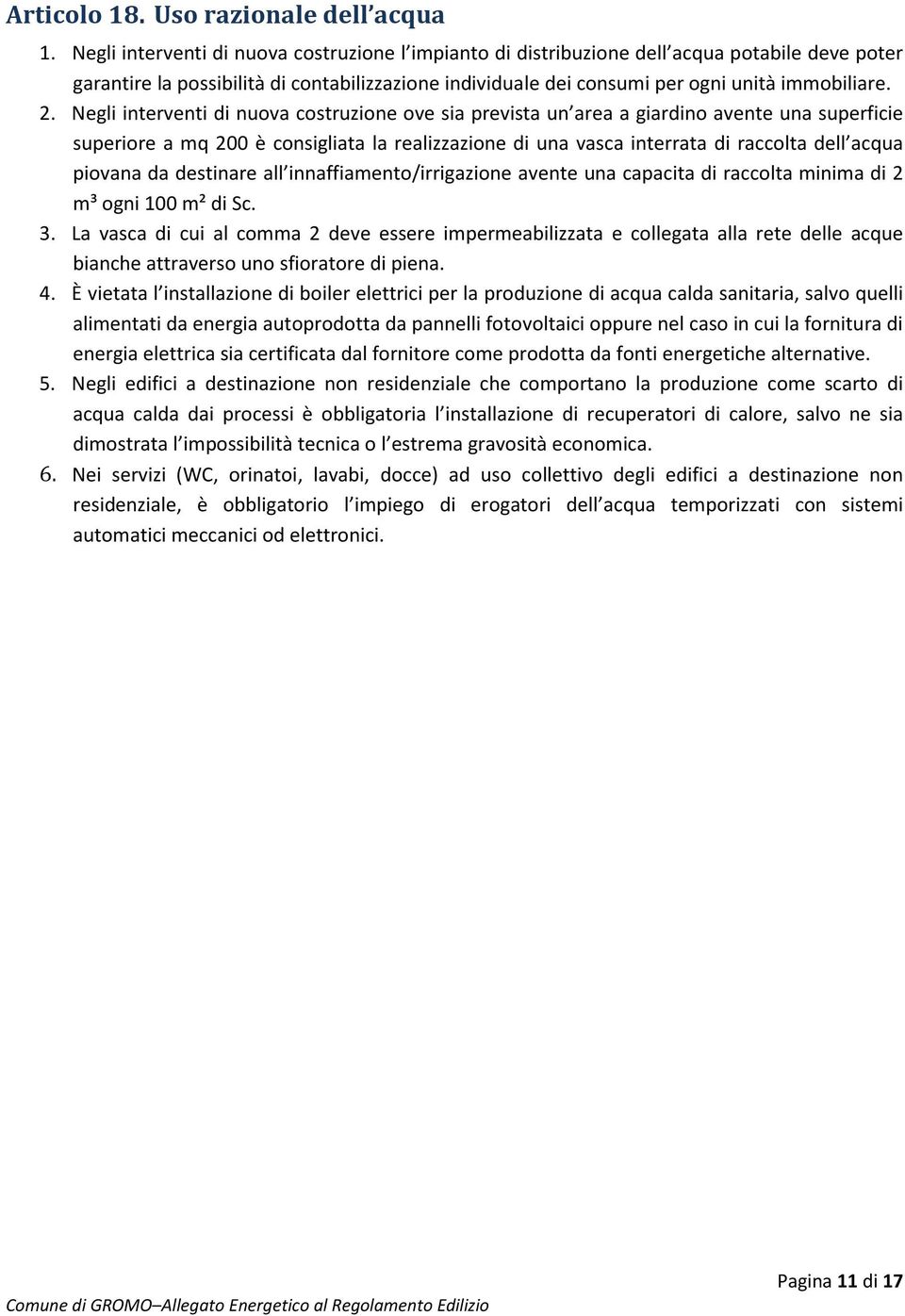 Negli interventi di nuova costruzione ove sia prevista un area a giardino avente una superficie superiore a mq 200 è consigliata la realizzazione di una vasca interrata di raccolta dell acqua piovana