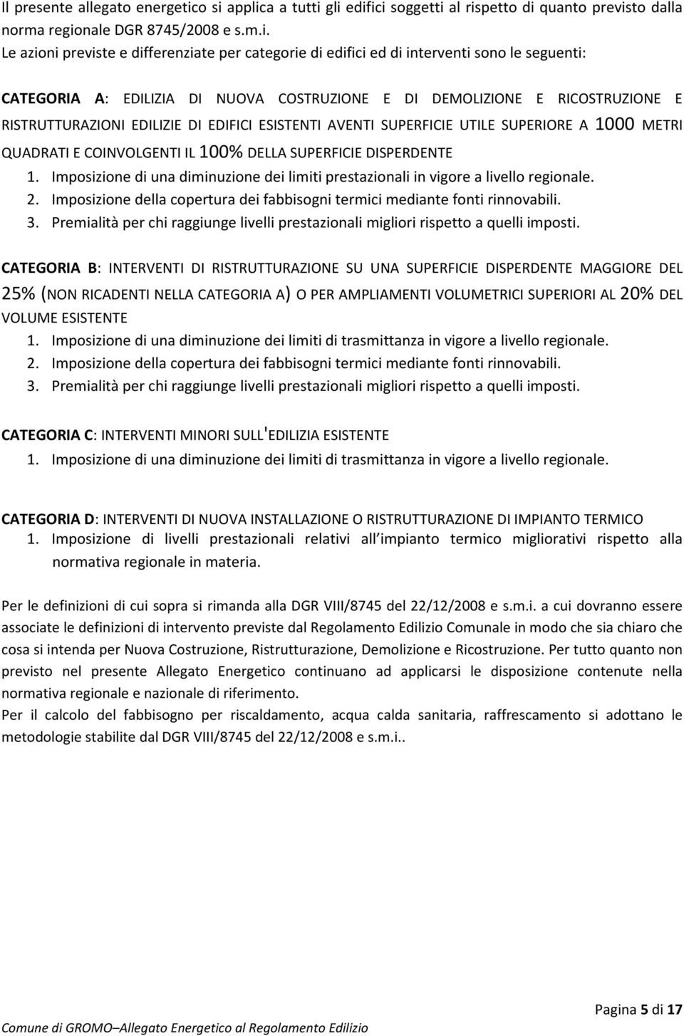 le seguenti: CATEGORIA A: EDILIZIA DI NUOVA COSTRUZIONE E DI DEMOLIZIONE E RICOSTRUZIONE E RISTRUTTURAZIONI EDILIZIE DI EDIFICI ESISTENTI AVENTI SUPERFICIE UTILE SUPERIORE A 1000 METRI QUADRATI E