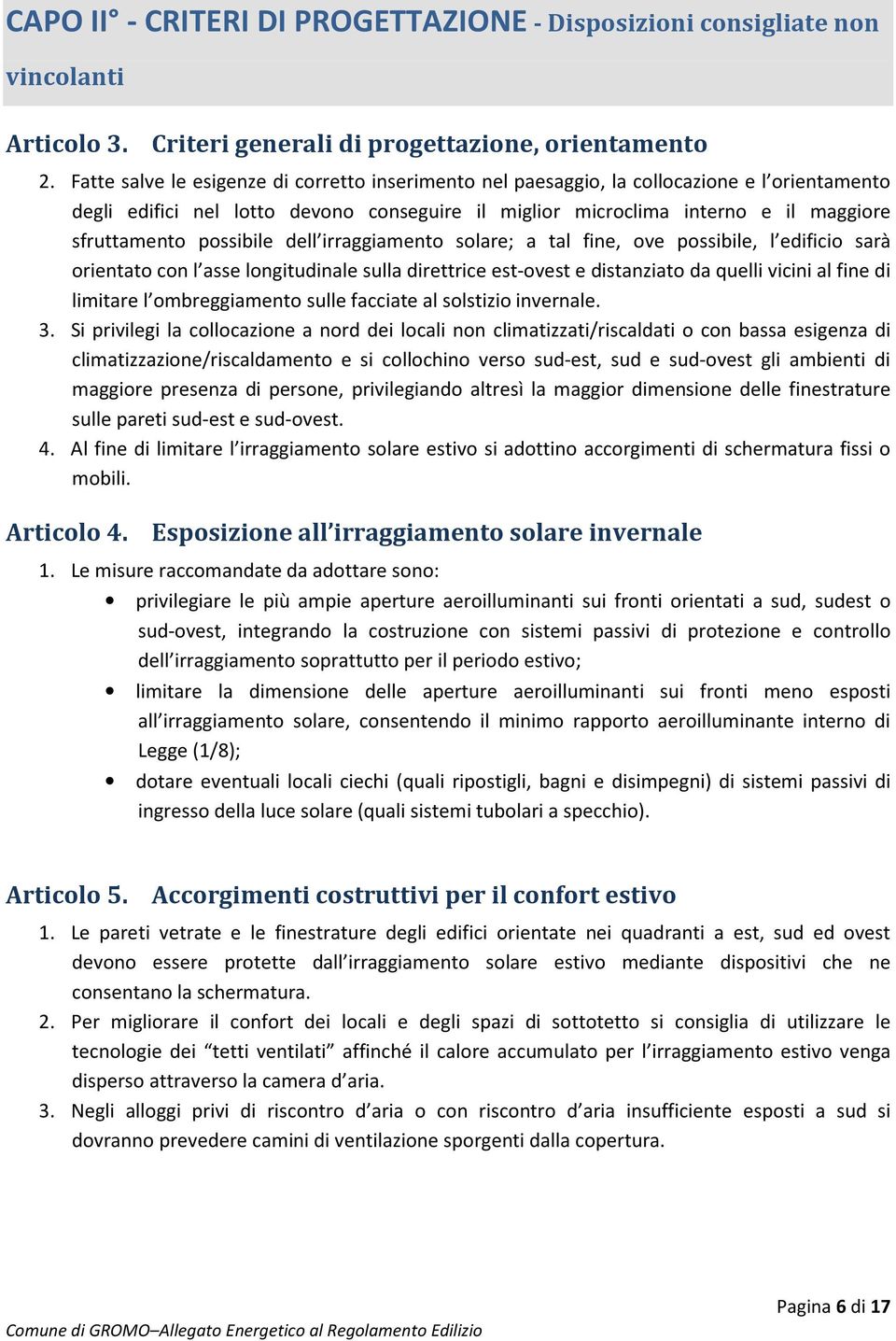 possibile dell irraggiamento solare; a tal fine, ove possibile, l edificio sarà orientato con l asse longitudinale sulla direttrice est-ovest e distanziato da quelli vicini al fine di limitare l