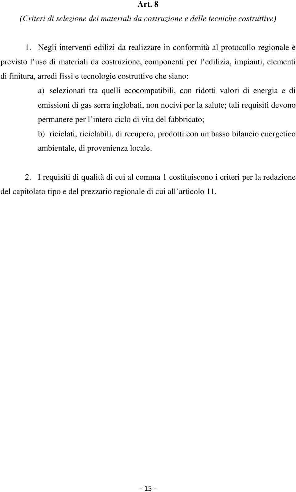 tecnologie costruttive che siano: a) selezionati tra quelli ecocompatibili, con ridotti valori di energia e di emissioni di gas serra inglobati, non nocivi per la salute; tali requisiti devono