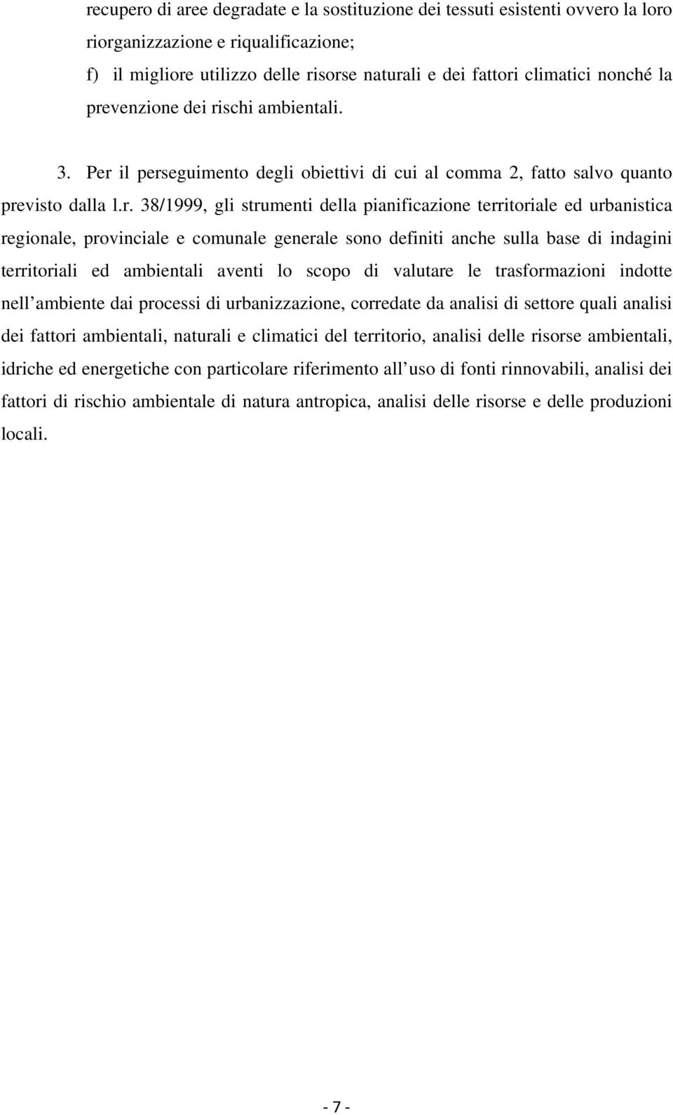 urbanistica regionale, provinciale e comunale generale sono definiti anche sulla base di indagini territoriali ed ambientali aventi lo scopo di valutare le trasformazioni indotte nell ambiente dai