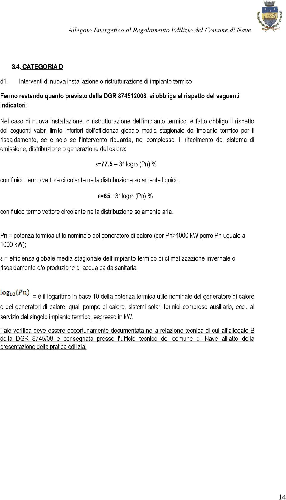 installazione, o ristrutturazione dell impianto termico, è fatto obbligo il rispetto dei seguenti valori limite inferiori dell efficienza globale media stagionale dell impianto termico per il