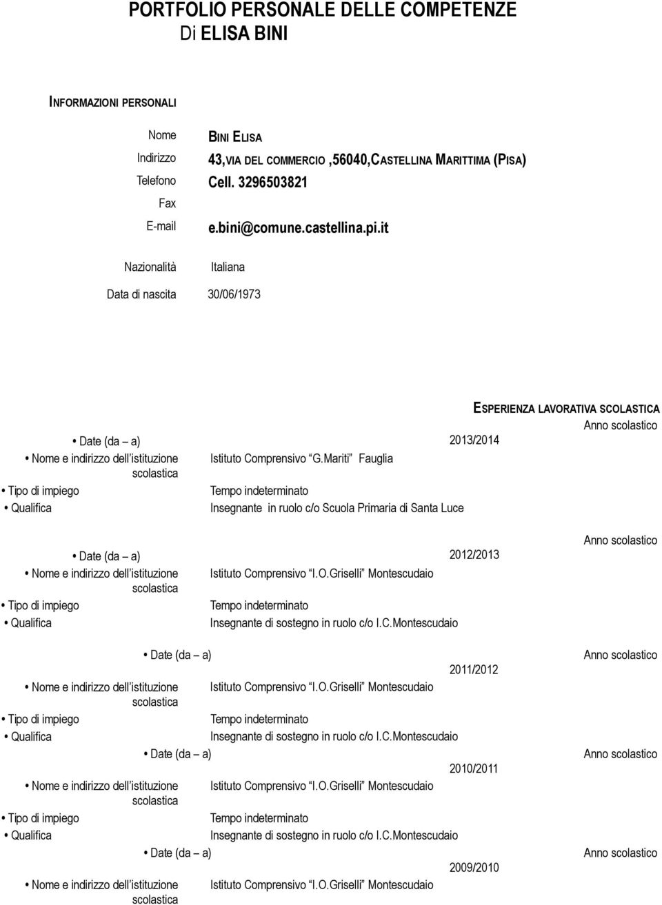 it Nazionalità Italiana Data di nascita 30/06/1973 Nome e indirizzo dell istituzione ESPERIENZA LAVORATIVA SCOLASTICA 2013/2014 Istituto Comprensivo G.