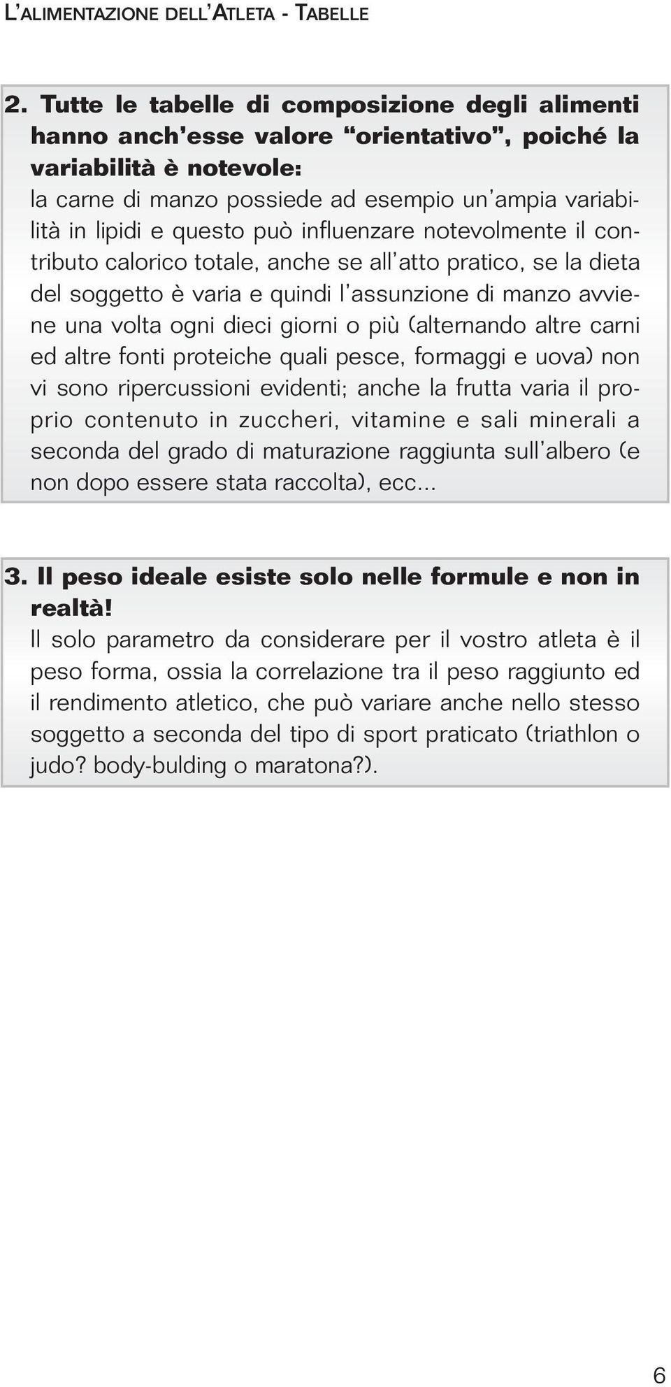 influenzare notevolmente il contributo calorico totale, anche se all atto pratico, se la dieta del soggetto è varia e quindi l assunzione di manzo avviene una volta ogni dieci giorni o più