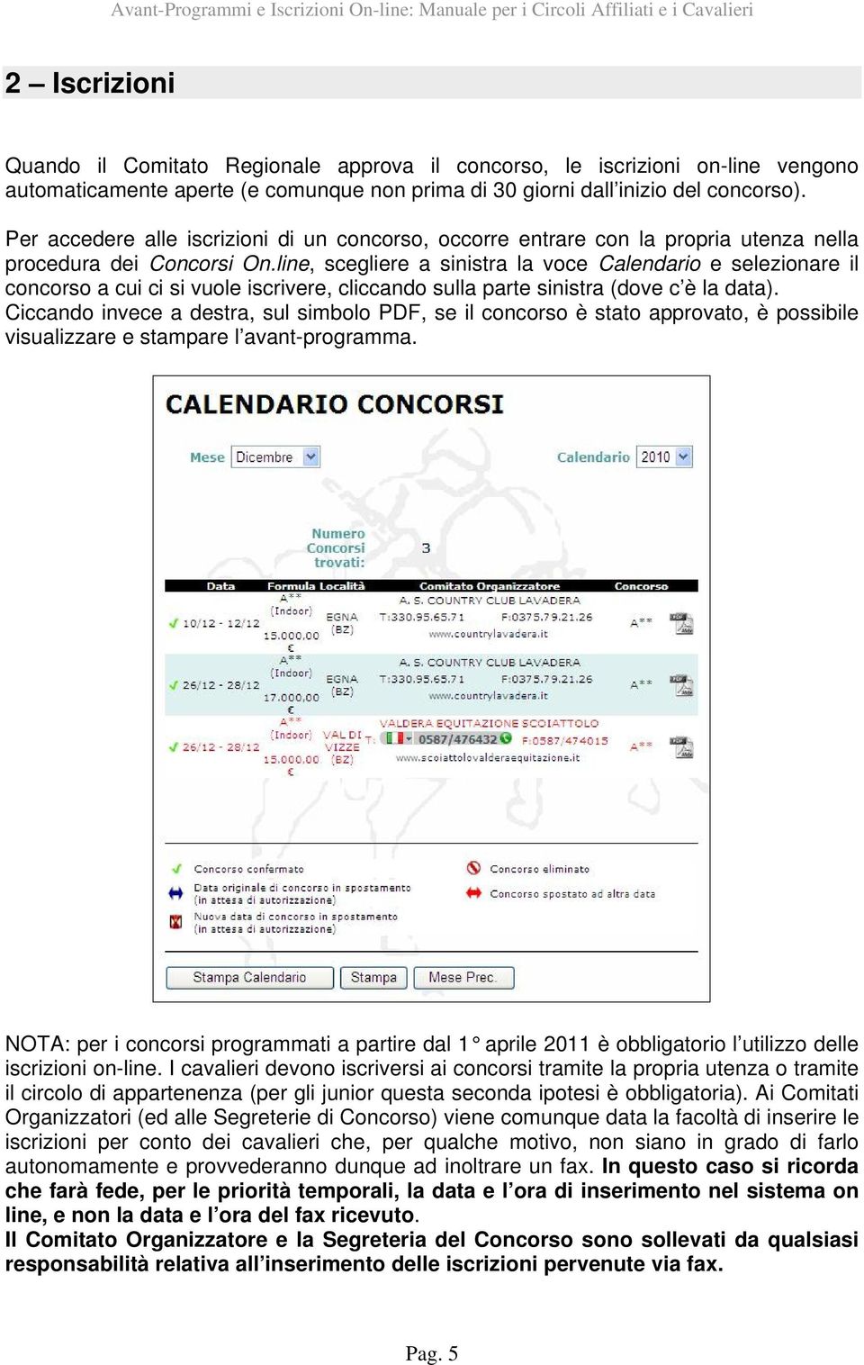 line, scegliere a sinistra la voce Calendario e selezionare il concorso a cui ci si vuole iscrivere, cliccando sulla parte sinistra (dove c è la data).