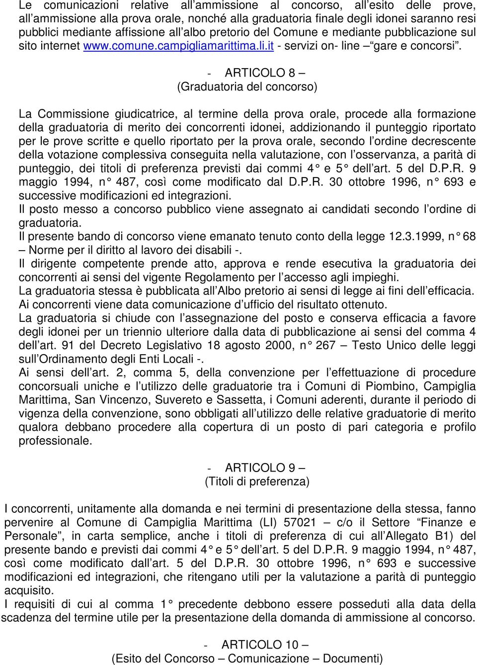 - ARTICOLO 8 (Graduatoria del concorso) La Commissione giudicatrice, al termine della prova orale, procede alla formazione della graduatoria di merito dei concorrenti idonei, addizionando il