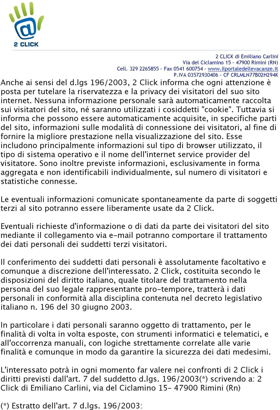 Tuttavia si informa che possono essere automaticamente acquisite, in specifiche parti del sito, informazioni sulle modalità di connessione dei visitatori, al fine di fornire la migliore prestazione