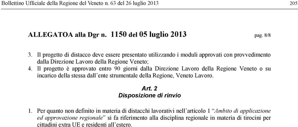 Il progetto è approvato entro 90 giorni dalla Direzione Lavoro della Regione Veneto o su incarico della stessa dall ente strumentale della Regione, Veneto Lavoro. Art.