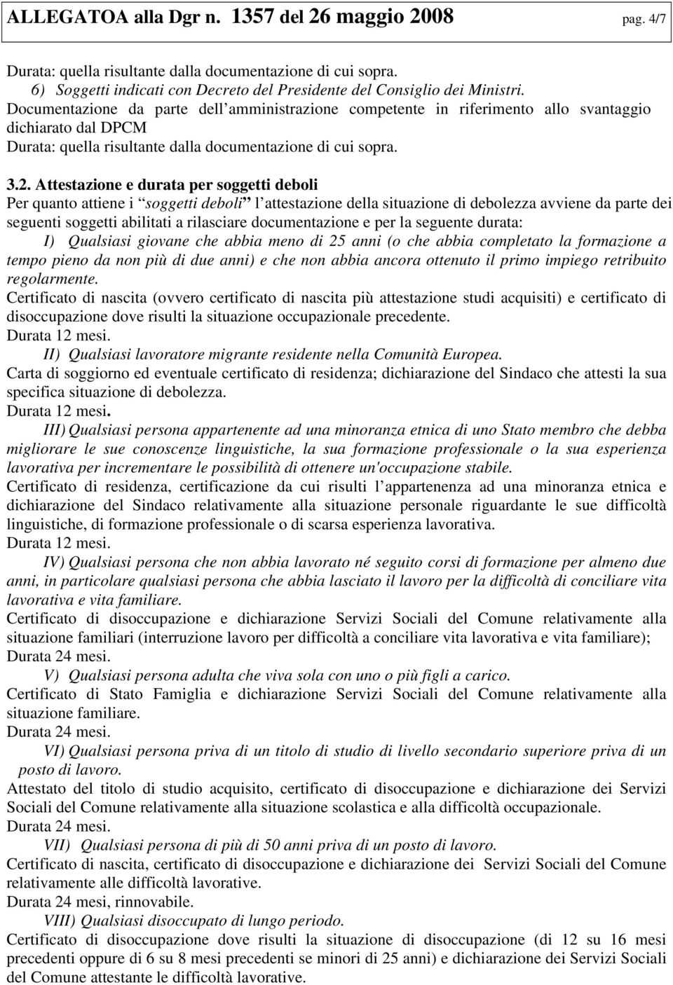 Attestazione e durata per soggetti deboli Per quanto attiene i soggetti deboli l attestazione della situazione di debolezza avviene da parte dei seguenti soggetti abilitati a rilasciare