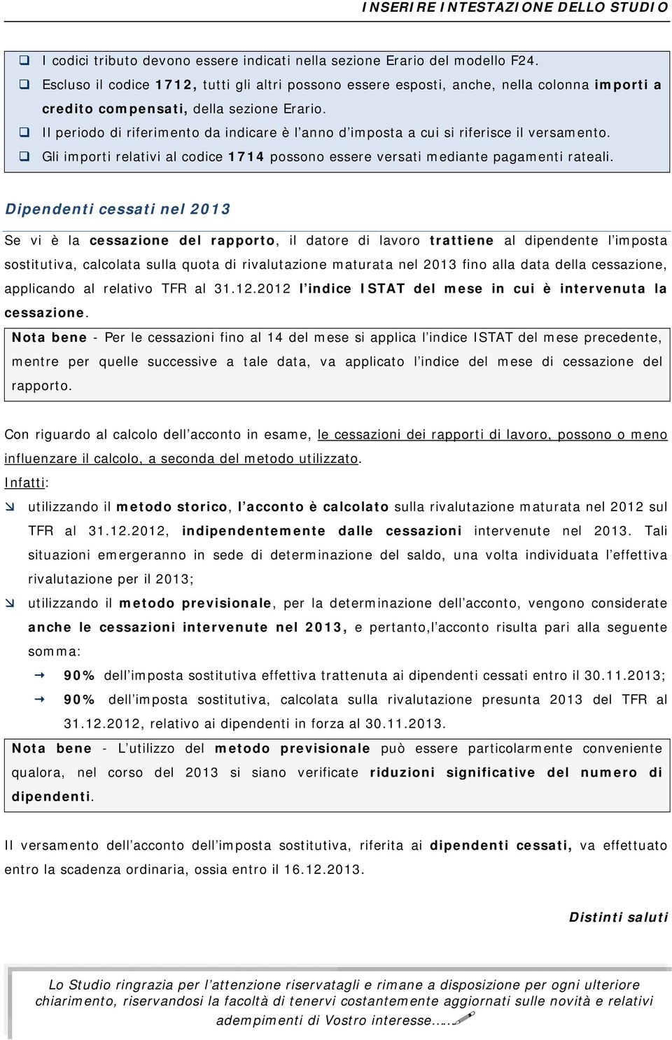 Il periodo di riferimento da indicare è l anno d imposta a cui si riferisce il versamento. Gli importi relativi al codice 1714 possono essere versati mediante pagamenti rateali.