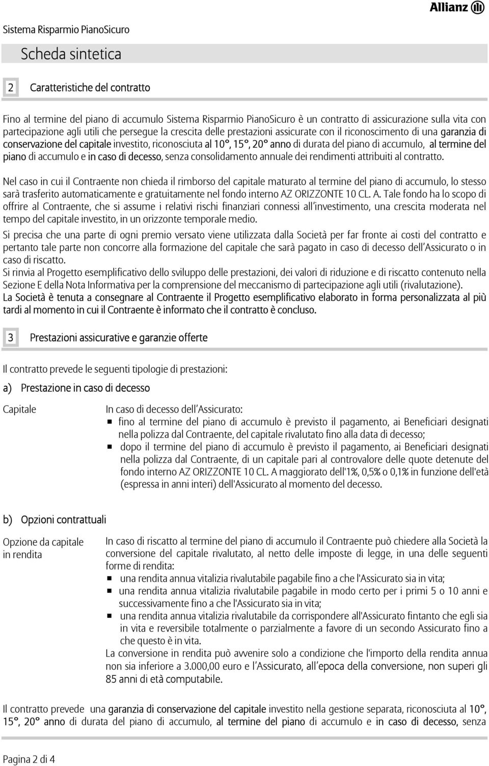 termine del piano di accumulo e in caso di decesso, senza consolidamento annuale dei rendimenti attribuiti al contratto.