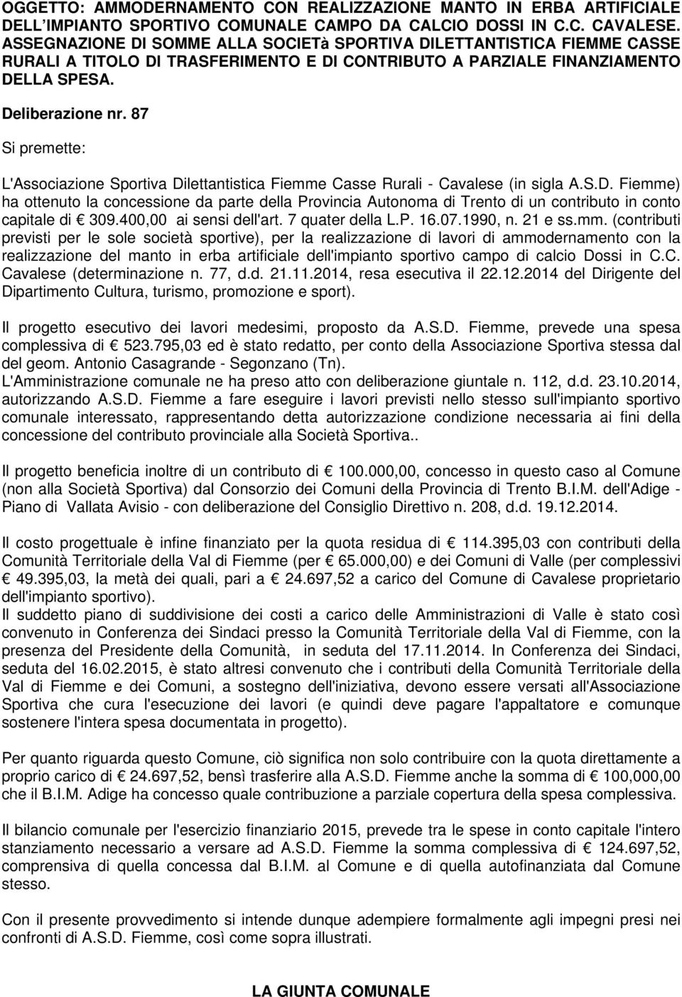 87 Si premette: L'Associazione Sportiva Dilettantistica Fiemme Casse Rurali - Cavalese (in sigla A.S.D. Fiemme) ha ottenuto la concessione da parte della Provincia Autonoma di Trento di un contributo in conto capitale di 309.