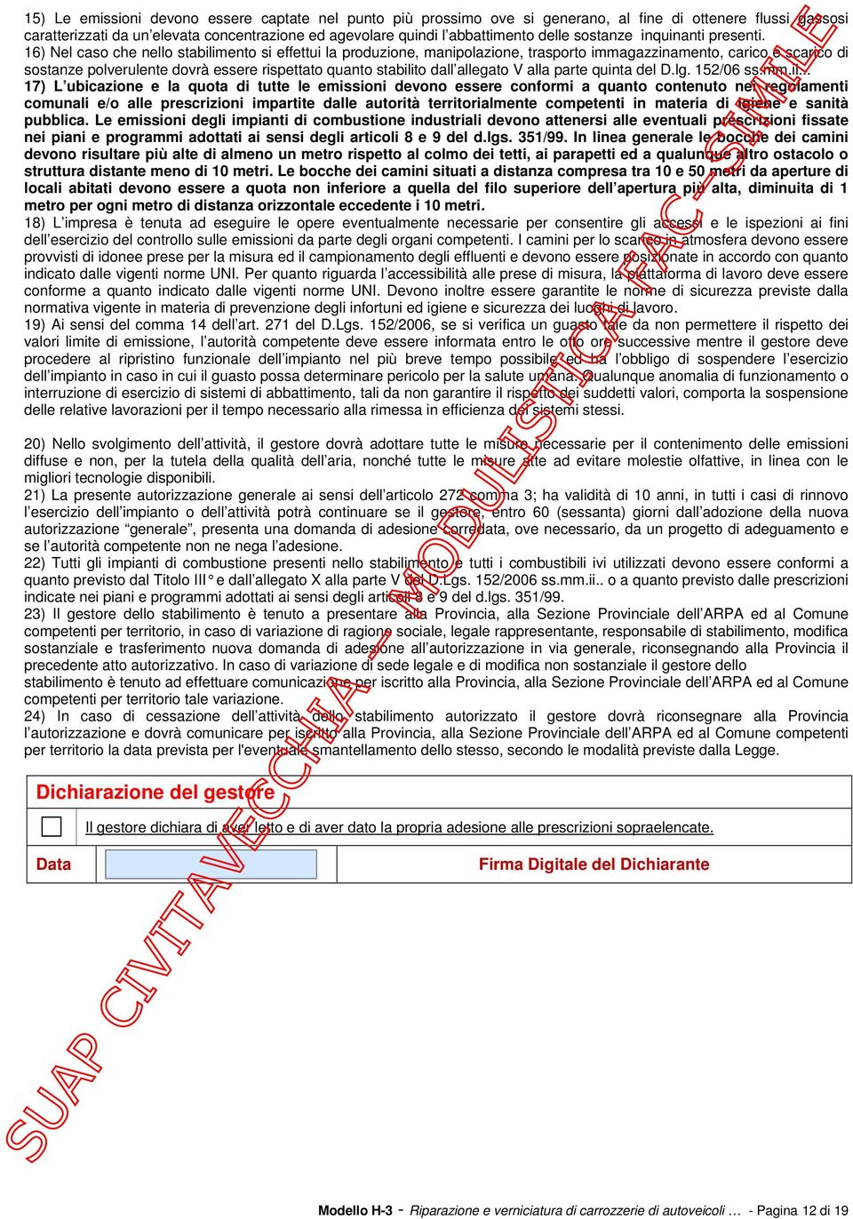 16) Nel caso che nello stabilimento si effettui la produzione, manipolazione, trasporto immagazzinamento, carico e scarico di sostanze polverulente dovrà essere rispettato quanto stabilito dall