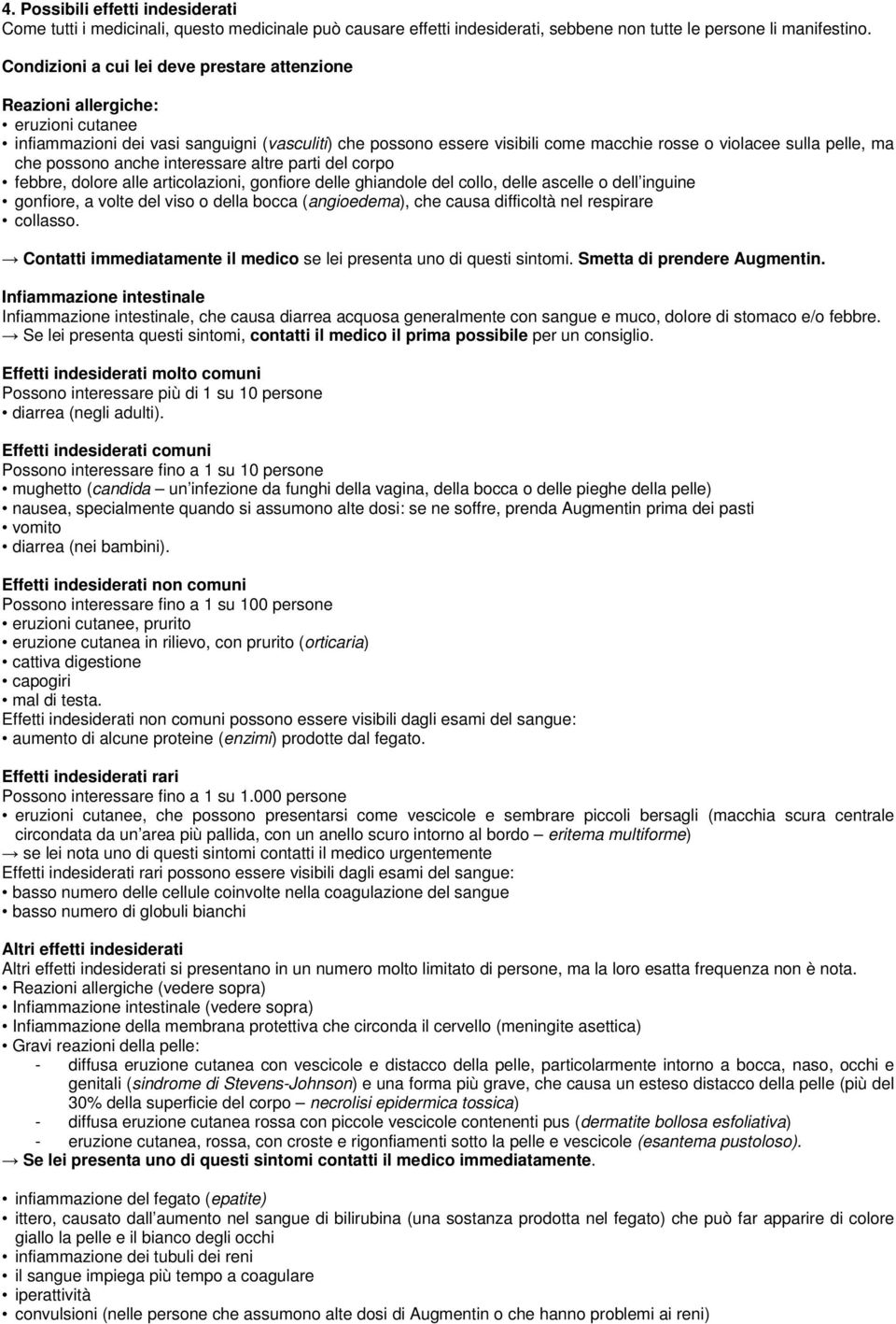 ma che possono anche interessare altre parti del corpo febbre, dolore alle articolazioni, gonfiore delle ghiandole del collo, delle ascelle o dell inguine gonfiore, a volte del viso o della bocca