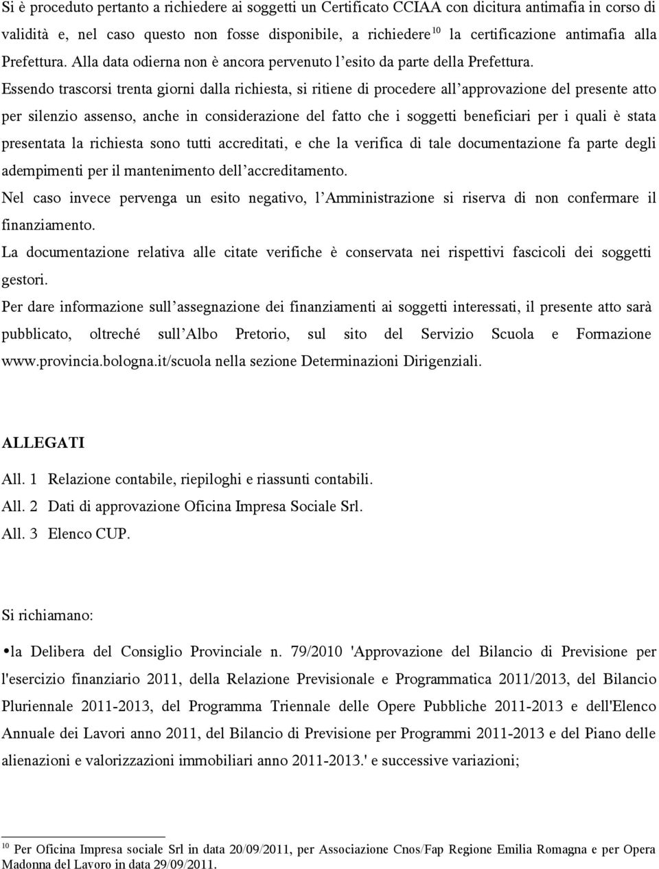 Essendo trascorsi trenta giorni dalla richiesta, si ritiene di procedere all approvazione del presente atto per silenzio assenso, anche in considerazione del fatto che i soggetti beneficiari per i