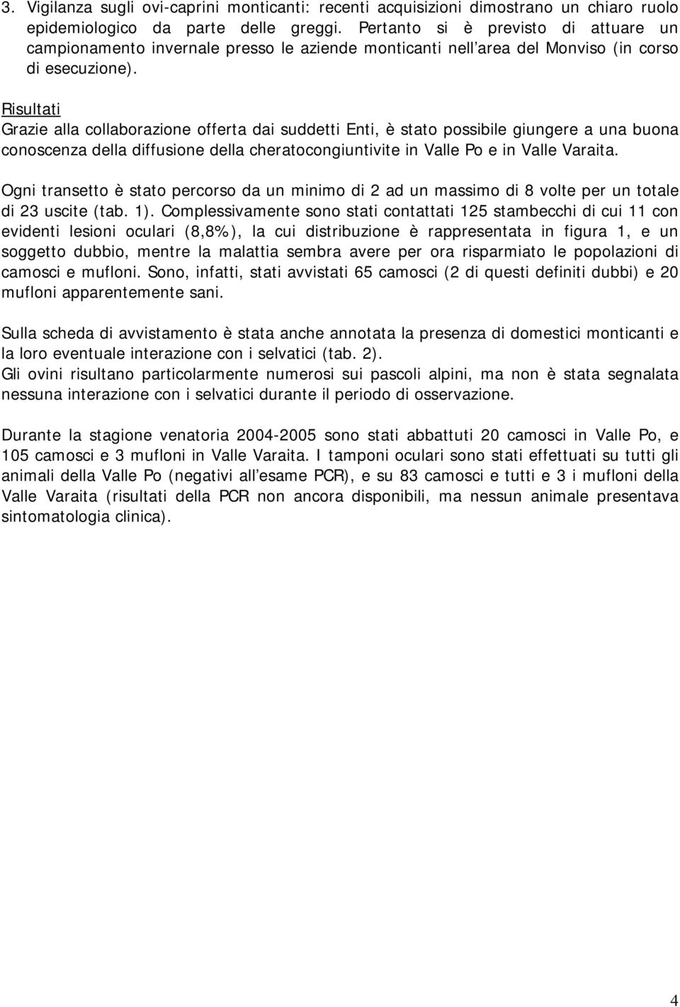 Risultati Grazie alla collaborazione offerta dai suddetti Enti, è stato possibile giungere a una buona conoscenza della diffusione della cheratocongiuntivite in Valle Po e in Valle Varaita.