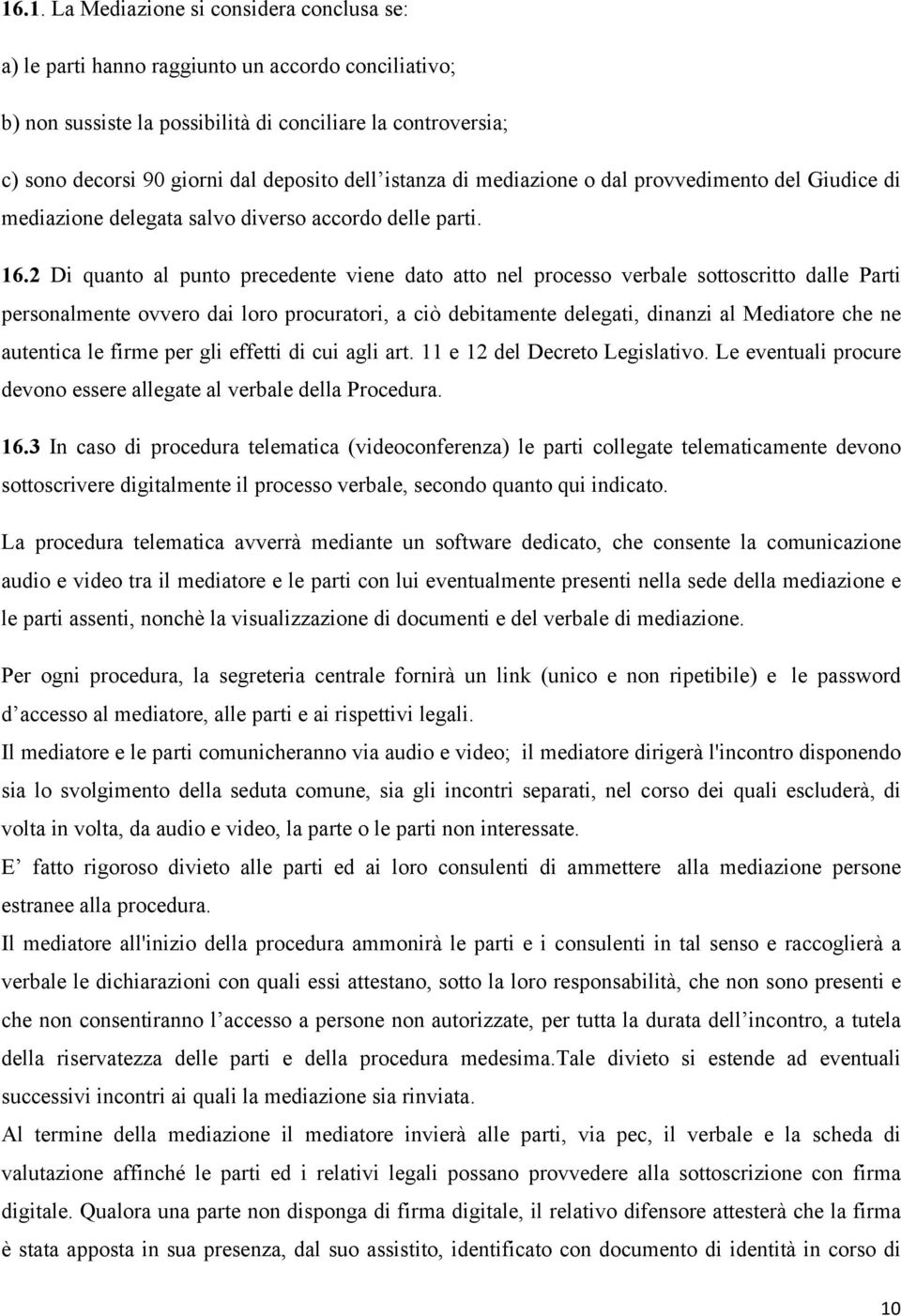 2 Di quanto al punto precedente viene dato atto nel processo verbale sottoscritto dalle Parti personalmente ovvero dai loro procuratori, a ciò debitamente delegati, dinanzi al Mediatore che ne