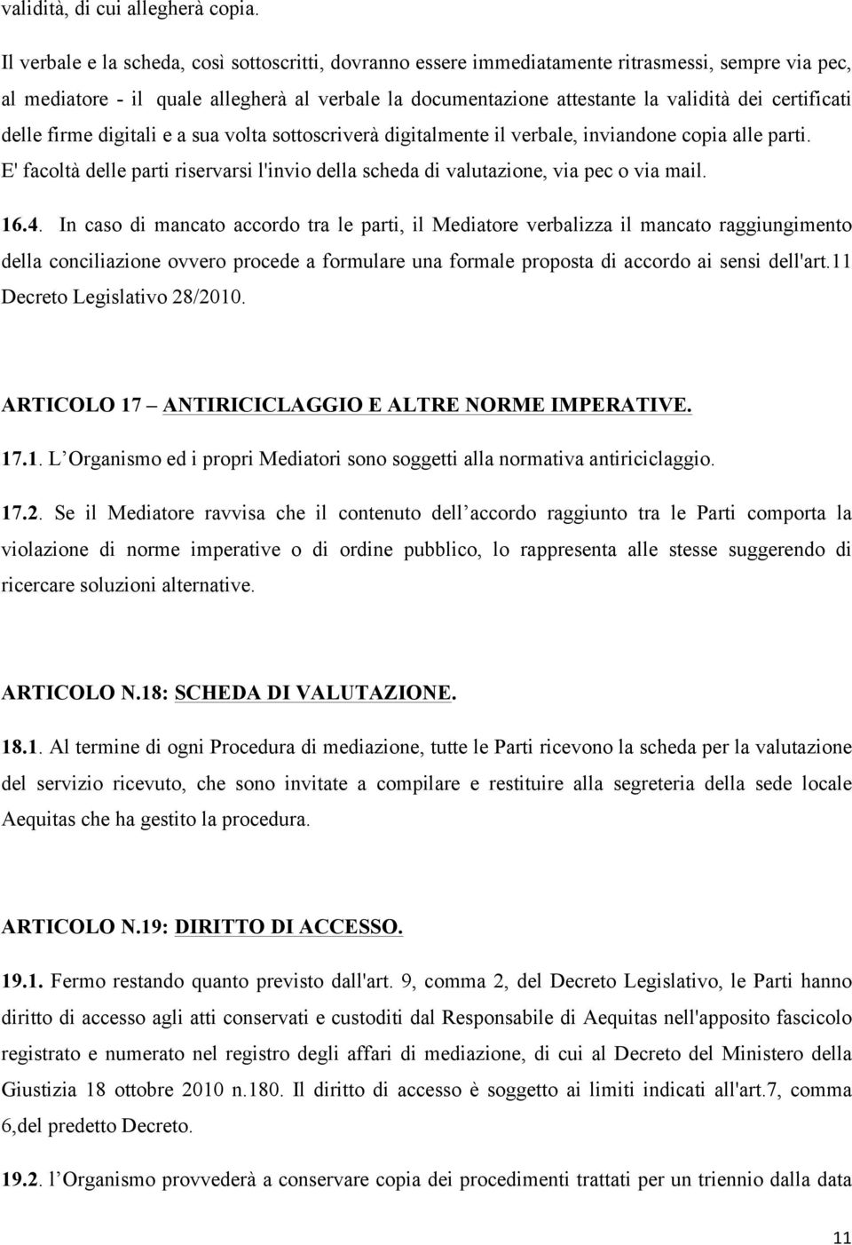 certificati delle firme digitali e a sua volta sottoscriverà digitalmente il verbale, inviandone copia alle parti.