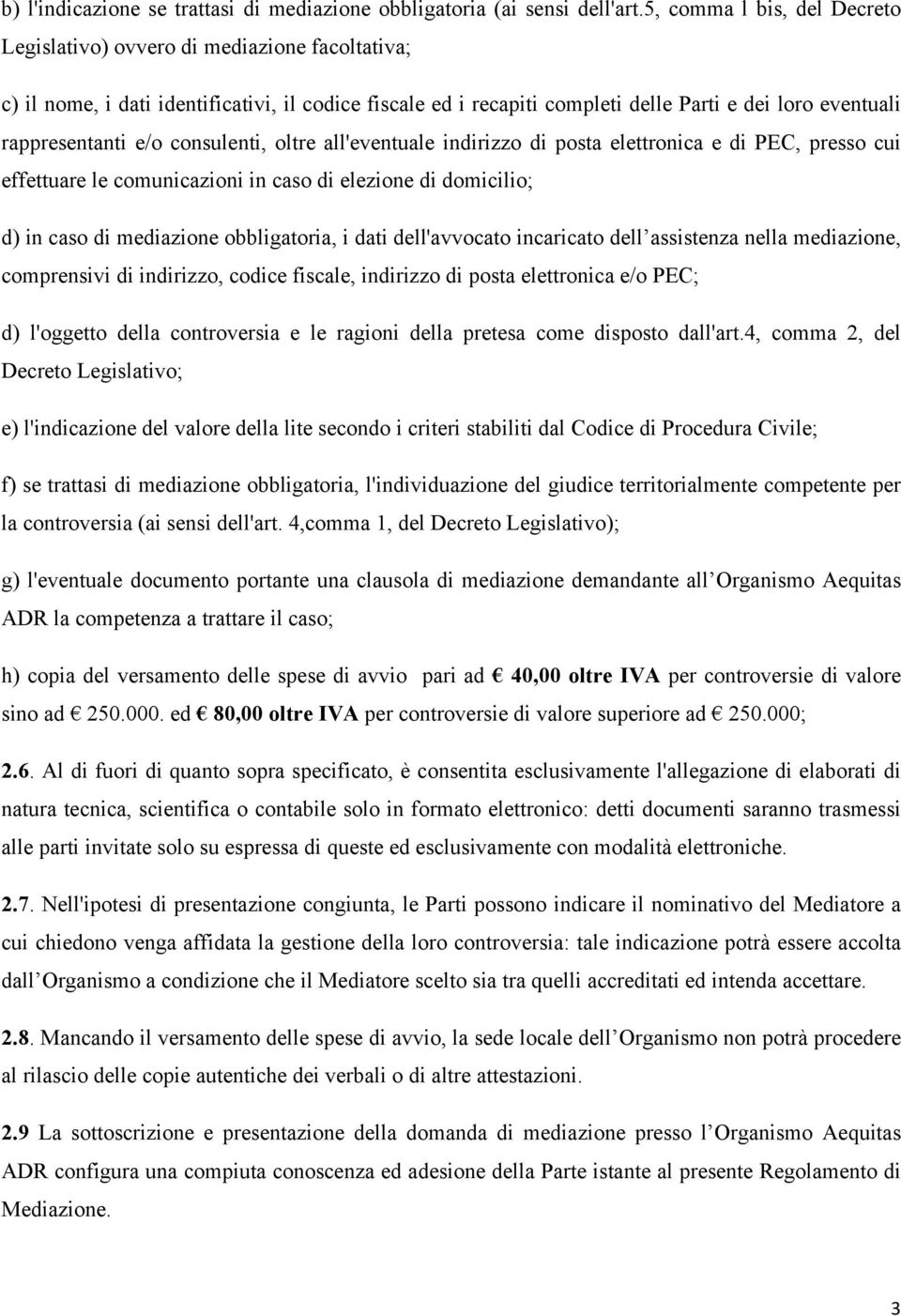 e/o consulenti, oltre all'eventuale indirizzo di posta elettronica e di PEC, presso cui effettuare le comunicazioni in caso di elezione di domicilio; d) in caso di mediazione obbligatoria, i dati