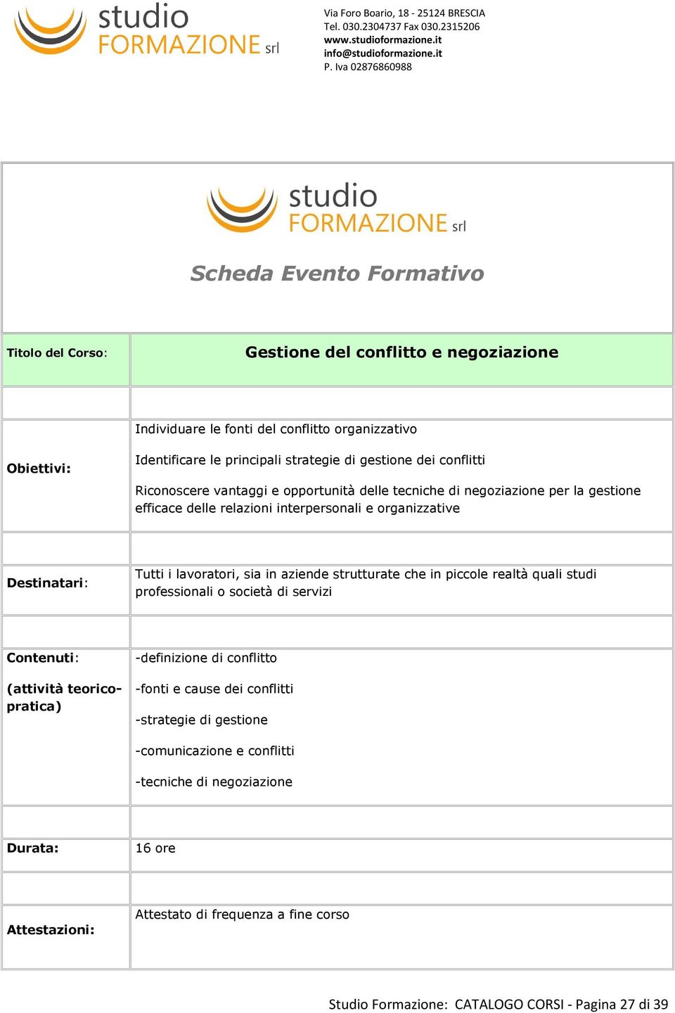 Tutti i lavoratori, sia in aziende strutturate che in piccole realtà quali studi professionali o società di servizi -definizione di conflitto -fonti